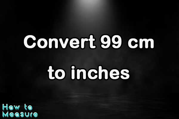 Convert 99 cm to inches - 99 cm in inches | How to Measure