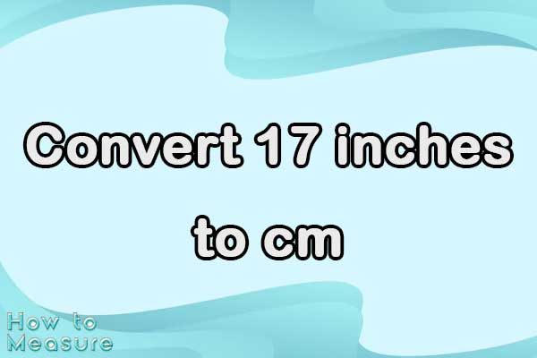 Convert 17 inches to cm
