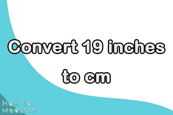 Convert 19 inches to cm