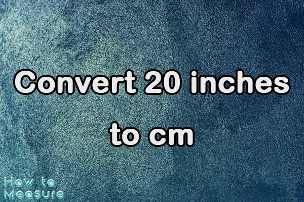 Convert 20 inches to cm