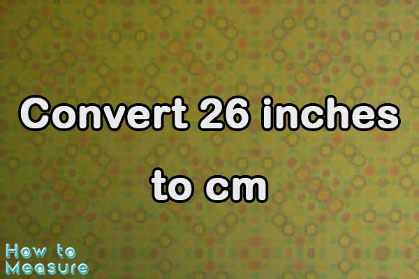 Convert 26 inches to cm