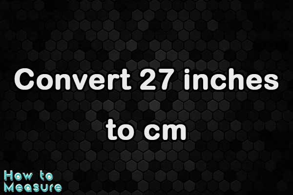 Convert 27 inches to cm