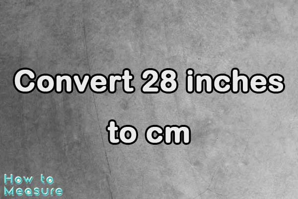 Convert 28 inches to cm