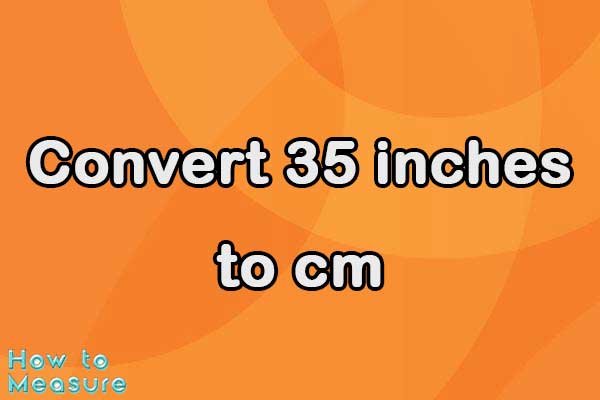 Convert 35 inches to cm - 35 inches in cm | How to Measure