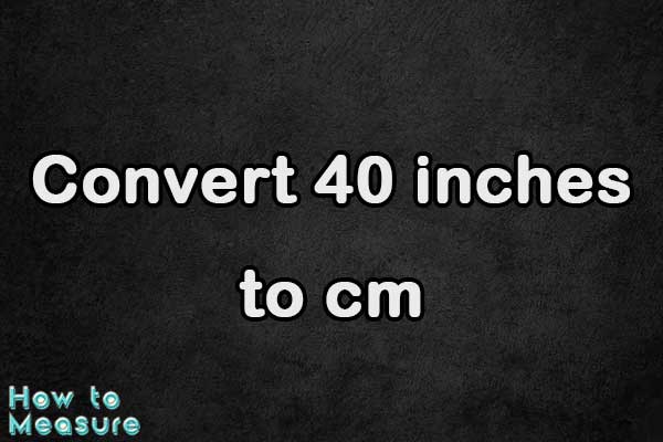 Convert 40 inches to cm