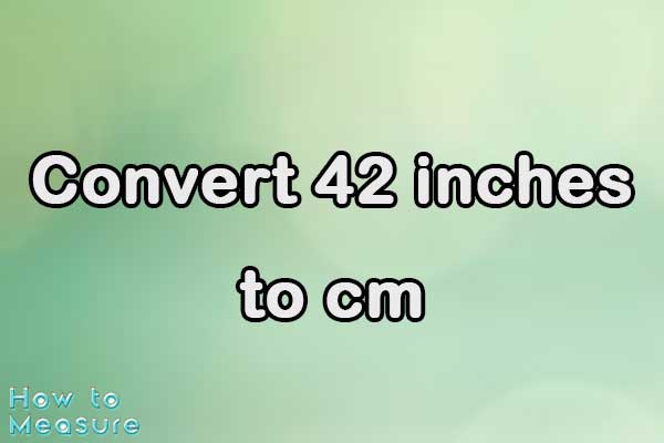 Convert 42 inches to cm