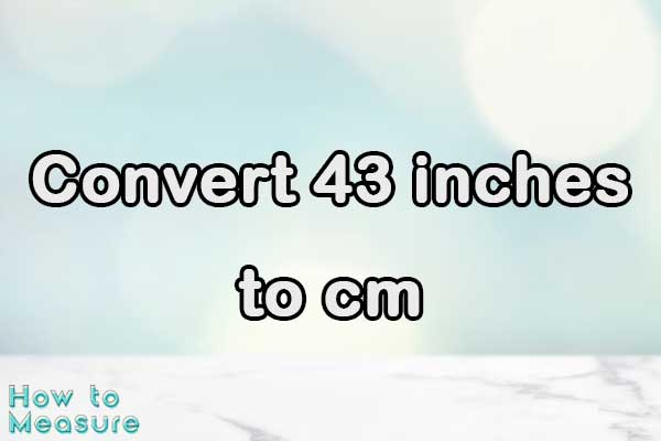 Convert 43 inches to cm - 43 inches in cm | How to Measure