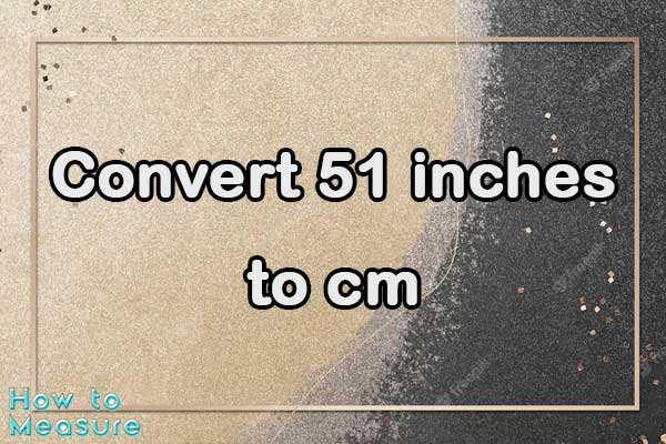 Convert 51 inches to cm