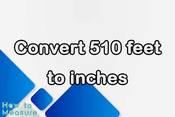 Convert 510 feet to inches