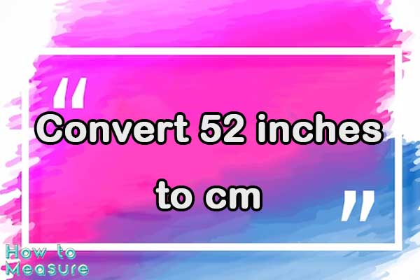 Convert 52 inches to cm