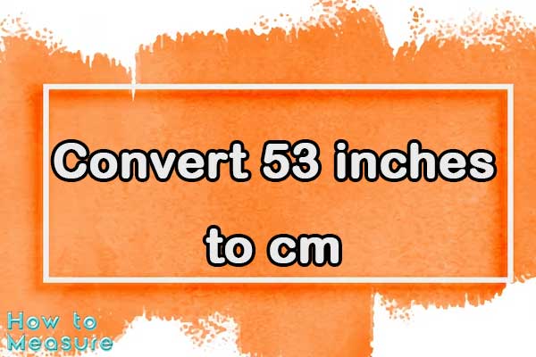 Convert 53 inches to cm