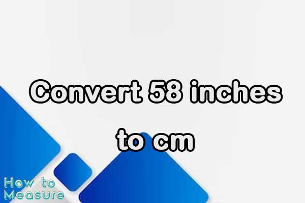 Convert 58 inches to cm