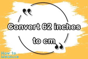 Convert 62 inches to cm - 62 inches in cm | How to Measure