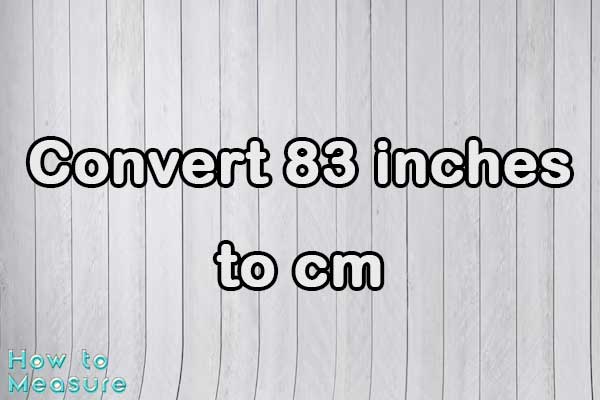 Convert 83 inches to cm - 83 inches in cm | How to Measure