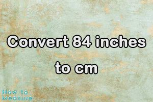 Convert 84 inches to cm