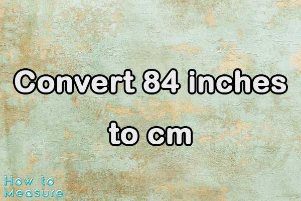 Convert 84 inches to cm